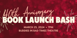 The words “40th Anniversary Book Launch Bash, March 25, 2024 at 7pm, Buddies in Bad Times Theatre” appear in off-white and light pink text. In the background are red glittery lights and a few hand drawn renderings of fireworks.