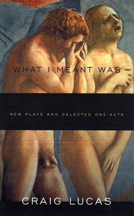 What I Meant Was - New Plays and Selected One-Acts