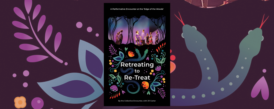 The book cover for Retreating to Re-Treat. In the top half is a photograph of several people assembled on a stage wearing purple shirts with drawings of trees in black lines and purple and blue colours resembling the Northern Lights in the background. In the bottom half on a black background are many drawing of leaves, flowers and a snake in the Indigenous style. In white text reads Retreating to Re-Treat A Performative Encounter at the ‘Edge of the Woods’ By the Collective Encounter, with Jill Carter.