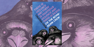 The book cover for There is Violence and There is Righteous Violence and There is Death or, The Born-Again Crow. Four black crows crowded together look down from above in front of a dark blue background. The title of the play appears in purple and white text.